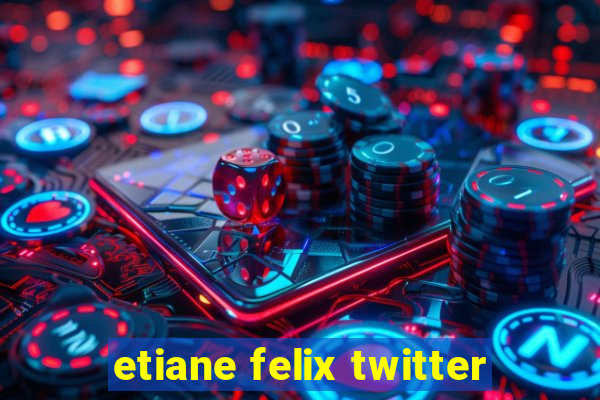 etiane felix twitter